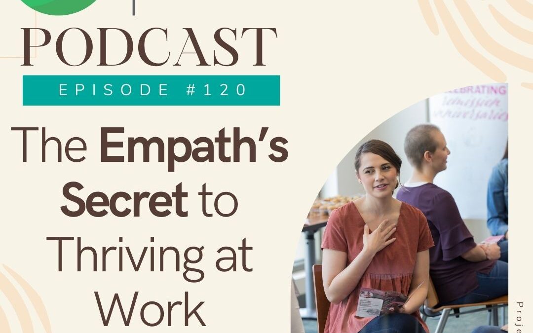 ep 120 – The Empaths Secret to Thriving at Work